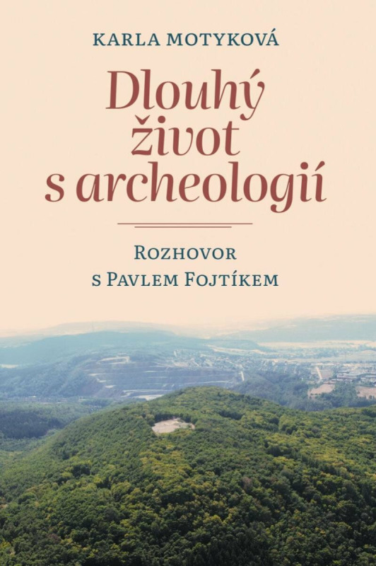 Dlouhý život s archeologií - Karla Motyková, Pavel Fojtík