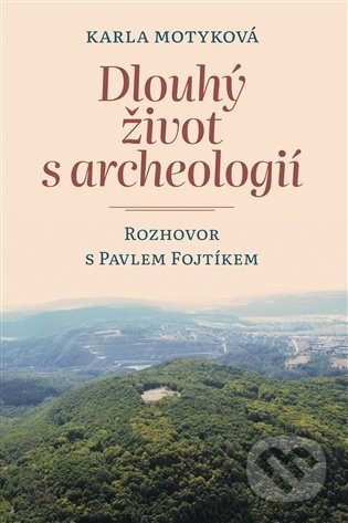 Dlouhý život s archeologií - Karla Motyková, Pavel Fojtík