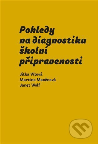 Pohledy na diagnostiku školní připravenosti - Jitka Vítová, Janet Wolf, Martina Maněnová