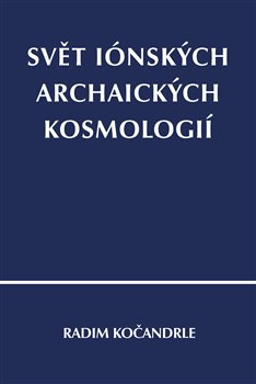 Svět iónských archaických kosmologií - Radim Kočandrle