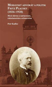 Moravský advokát a politik Fritz Plachky (1836–1928) - Petr Kadlec