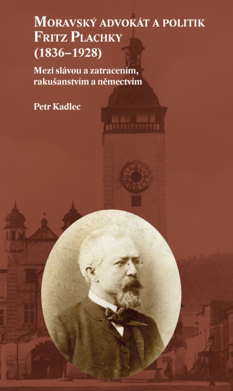Moravský advokát a politik Fritz Plachky (1836–1928) - Petr Kadlec