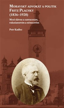 Moravský advokát a politik Fritz Plachky (1836–1928) - Petr Kadlec