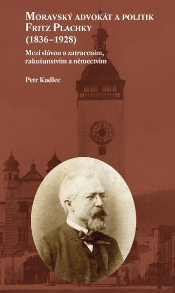 Moravský advokát a politik Fritz Plachky (1836–1928) - Petr Kadlec