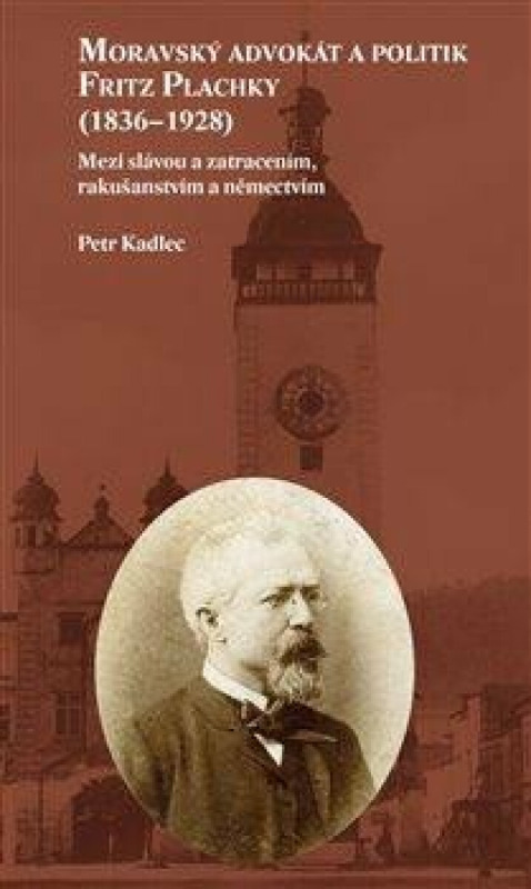 Moravský advokát a politik Fritz Plachky (1836–1928) - Petr Kadlec