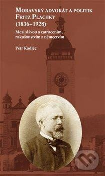 Moravský advokát a politik Fritz Plachky (1836–1928) - Petr Kadlec