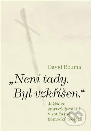 Není tady. Byl vzkříšen. - David Bouma