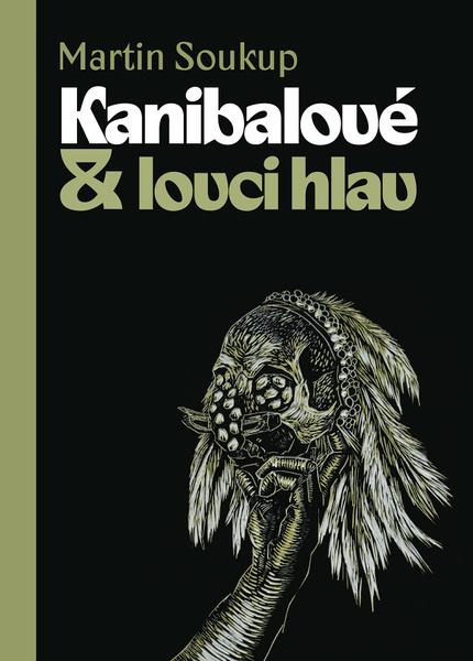 Kanibalové &amp; lovci hlav - Martin Soukup