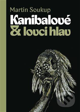 Kanibalové &amp; lovci hlav - Martin Soukup