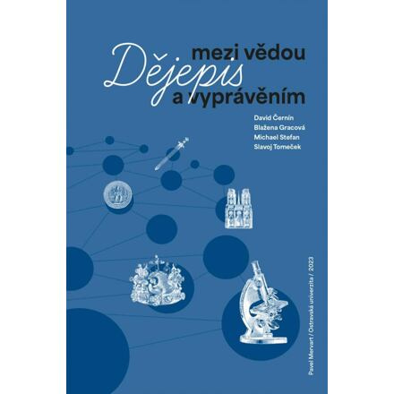 Dějepis mezi vědou a vyprávěním - Slavoj Tomeček, Michael Stefan, Blažena Gracová, David Černín