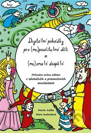 Digitální pohádky pro (ne) poučitelné děti a (ne)znalé dospělé - Petra Ambrožová, Martin Kaliba