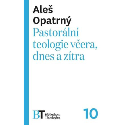 Pastorální teologie včera, dnes a zítra - Aleš Opatrný
