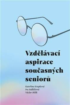 Vzdělávací aspirace současných seniorů - Kateřina Krupková, Iva Jedličková, Václav Bělík