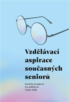 Vzdělávací aspirace současných seniorů - Kateřina Krupková, Iva Jedličková, Václav Bělík