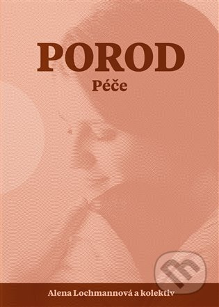 Porod. Péče - Alena Lochmannová, a kolektiv autorů
