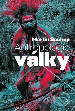 Antropologie války - Martin Soukup