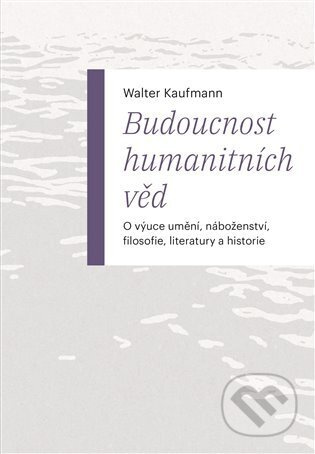 Budoucnost humanitních věd - Walter Kaufmann