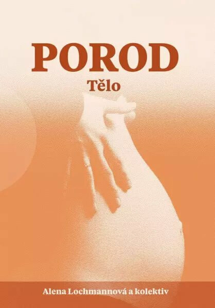 Porod. Tělo - Alena Lochmannová, a kolektiv autorů