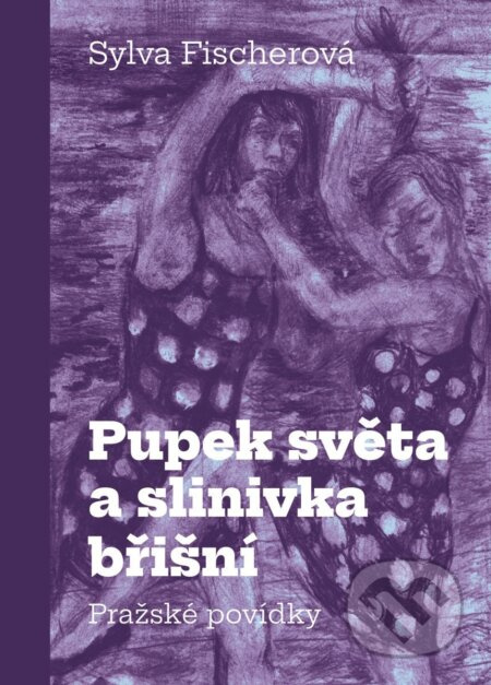 Pupek světa a slinivka břišní - Pražské povídky - Dana Veselá, Sylva Fischerová