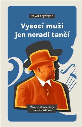 Vysocí muži jen neradi tančí - Život violoncellisty Hanuše Wihana