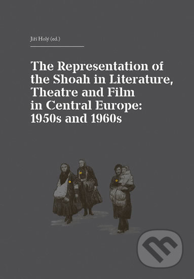 The Representation of the Shoah in Literature, Theatre and Film in Central Europe: 1950s and 1960s