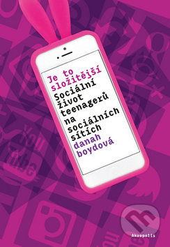 Je to složitější. Sociální život teenagerů na sociálních sítích - Danah Boydová