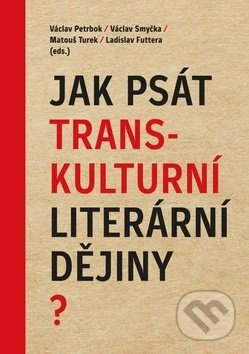 Jak psát transkulturní literární dějiny? - Václav Petrbok, Václav Smyčka