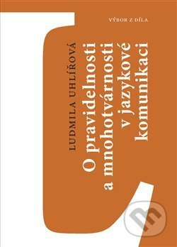 O pravidelnosti a mnohotvárnosti v jazykové komunikaci - Ludmila Uhlířová