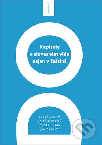 Kapitoly o slovesném vidu nejen v češtině - Luboš Veselý, Vojtěch Veselý, Ondřej Bláha, Jan Chromý