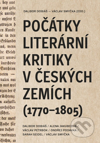 Počátky literární kritiky v českých zemích (1770–1805) - Dalibor Dobiáš, Alena Jakubcová, Jakub Prokop, Ondřej Podavka, Sarah Seidel, Václav Smyčka