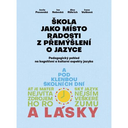 Škola jako místo radosti z přemýšlení o jazyce - Jasňa Pacovská, Iva Nebeská, Alex Rörich, Irena Vaňková