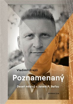 Poznamenaný - Deset měsíců s Janem A. Baťou - Vladimír Krejčí