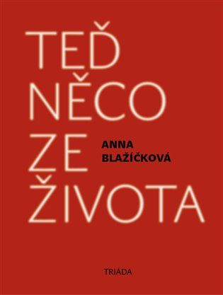 Teď něco ze života -  Anna Blažíčková