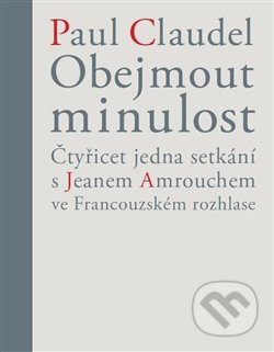 Obejmout minulost - Paul Claudel, Věra Dvořáková