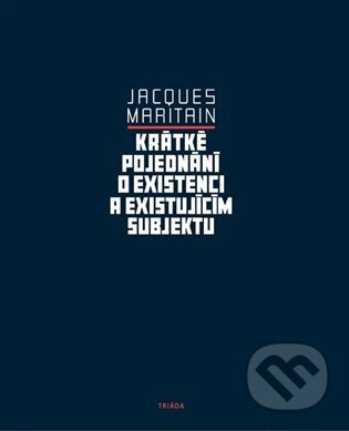 Krátké pojednání o existenci a existujícím subjektu - Jacques Maritain