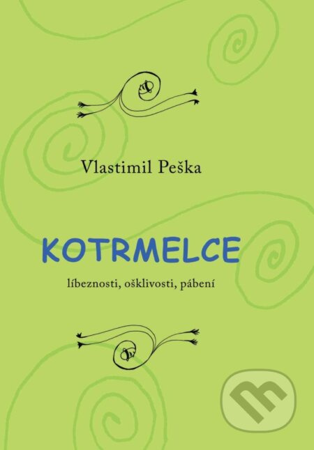 Kotrmelce - Líbeznosti, ošklivosti, pábení - Vlastimil Peška
