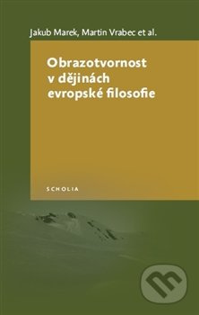 Obrazotvornost v dějinách evropské filosofie - Jakub Marek, Martin Vrabec, kol.