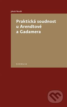 Praktická soudnost u Arendtové a Gadamera - Jakub Novák
