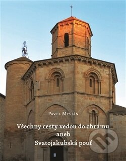 Všechny cesty vedou do chrámu aneb Svatojakubská pouť - Pavel Myslín