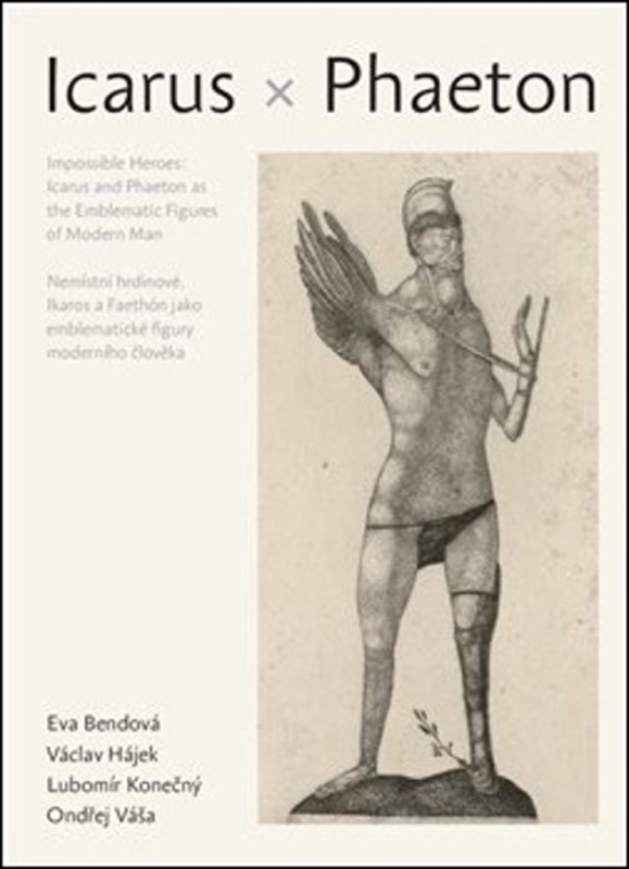 Nemístní hrdinové: Íkaros a Faetón jako emblematické figury moderního člověka - Eva Bendová, Václav Hájek, Lubomír Konečný, Ondřej Váša