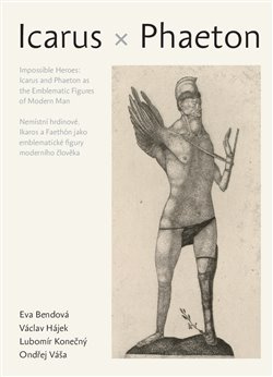 Nemístní hrdinové: Íkaros a Faetón jako emblematické figury moderního člověka - Eva Bendová, Václav Hájek, Lubomír Konečný, Ondřej Váša
