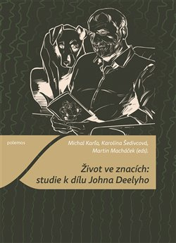 Život ve znacích: studie k dílu Johna Deelyho - Michal Karľa, Karolína Šedivcová
