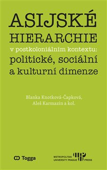 Asijské hierarchie v postkoloniálním kontextu: politické, sociální a kulturní dimenze - Blanka Knotková-Čapková, Aleš Karmazin