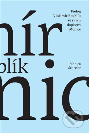 Teolog Vladimír Boublík ve svých dopisech Monice - Monica Schreier