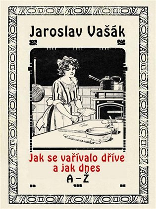 Jak se vařívalo kdysi a jak dnes, A-Ž - Jaroslav Vašák