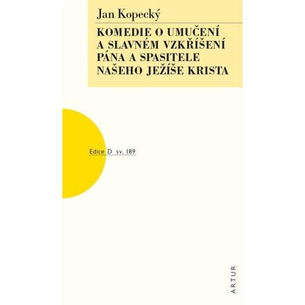 Komedie o umučení a slavném vzkříšení Pána a Spasitele našeho Ježíše Krista - Jan Kopecký