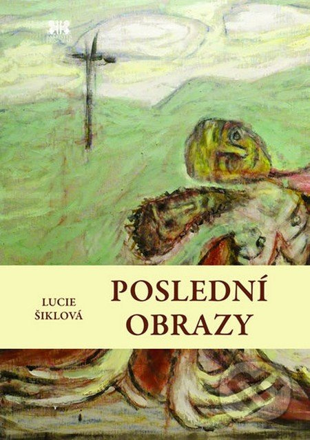 Poslední obrazy - Lucie Šiklová