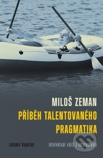 Miloš Zeman - příběh talentovaného pragmatika - Lubomír Kopeček