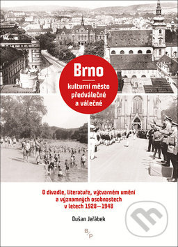 Brno – kulturní město předválečné a válečné (O divadle, literatuře, výtvarném umění a významných osobnostech v l. 1928-1948) - kniha z kategorie…