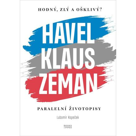 Hodný, zlý a ošklivý? Havel, Klaus, Zeman - Lubomír Kopeček